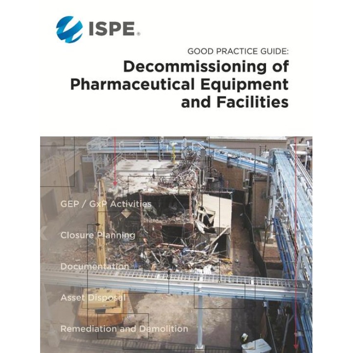 ISPE Good Practice Guide: Decommissioning of Pharmaceutical Equipment and Facilities